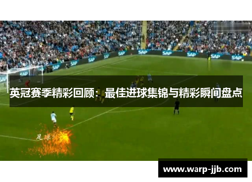 英冠赛季精彩回顾：最佳进球集锦与精彩瞬间盘点