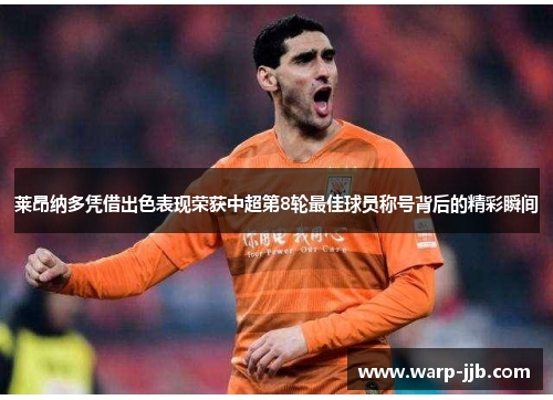 莱昂纳多凭借出色表现荣获中超第8轮最佳球员称号背后的精彩瞬间