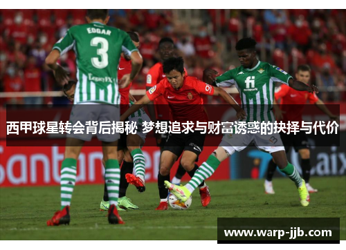 西甲球星转会背后揭秘 梦想追求与财富诱惑的抉择与代价