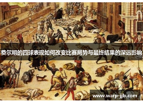 费尔明的四球表现如何改变比赛局势与最终结果的深远影响