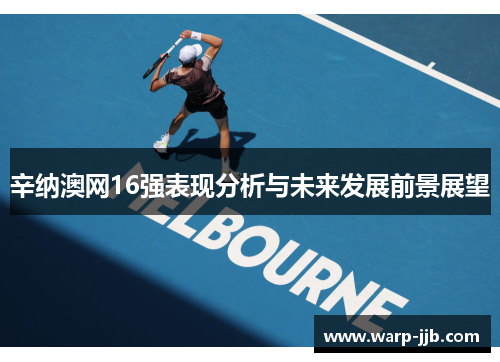 辛纳澳网16强表现分析与未来发展前景展望