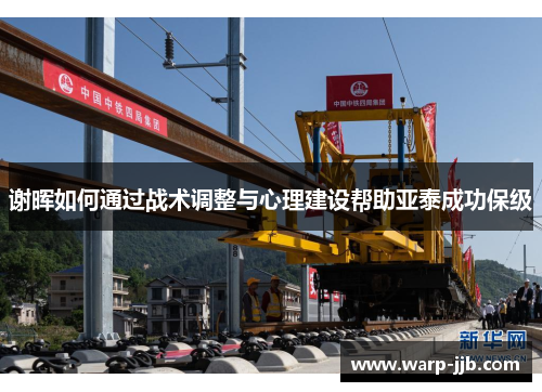 谢晖如何通过战术调整与心理建设帮助亚泰成功保级