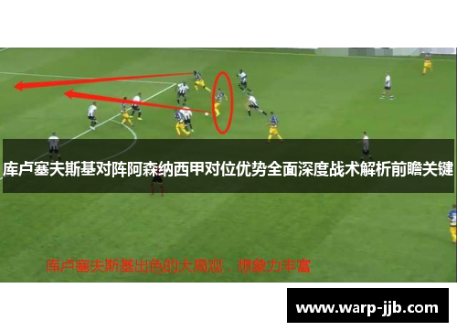 库卢塞夫斯基对阵阿森纳西甲对位优势全面深度战术解析前瞻关键