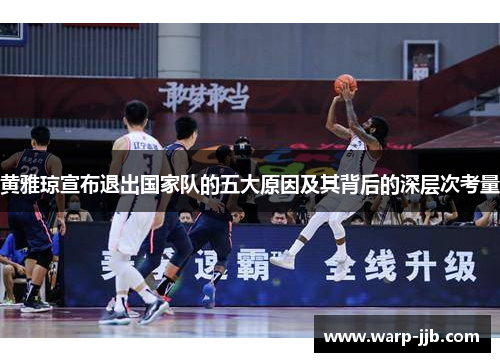 黄雅琼宣布退出国家队的五大原因及其背后的深层次考量